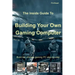 The Inside Guide to Building Your Own Gaming Computer