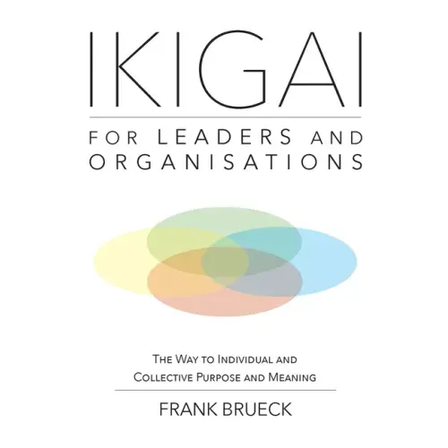 IKIGAI for Leaders and Organisations: The Way to Individual and Collective Purpose and Meaning