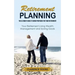 Retirement Planning: The Ultimate Guide to Being Prepared for Your Retirement (Your Retirement Living Wealth Management and Saving Goals)