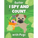 Easter I Spy And Count With Pugs: Educational book for kids ages 2-5 - creative gift and a fun challenge for preschoolers!
