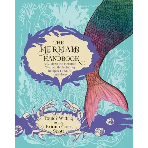 The Mermaid Handbook: A Guide to the Mermaid Way of Life, Including Recipes, Folklore, and More