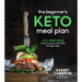 The Beginner's Keto Meal Plan: A Six-Week Guide to Starting Your Keto Diet the Right Way