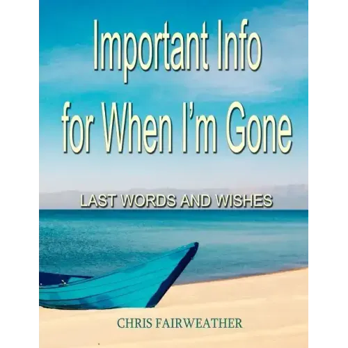 Important Info for When I'm Gone: Last Words and Wishes