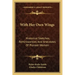 With Her Own Wings: Historical Sketches, Reminiscences and Anecdotes of Pioneer Women