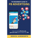 The Beginner's Guide to FB Advertising: How to create effective ads, generate leads and increase your ROI
