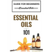 Essential Oils 101: Essential Oils for beginners - Essential Oils 101 - Essential Oils Guide Basics (FREE BONUS INCLUDED)