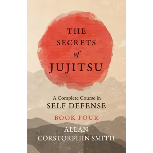 The Secrets of Jujitsu - A Complete Course in Self Defense - Book Four