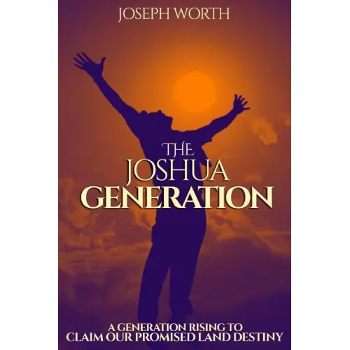 The Joshua Generation: A Generation Rising to Claim Our Promised Land Destiny