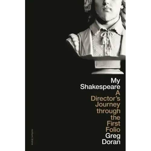 My Shakespeare: A Director's Journey Through the First Folio