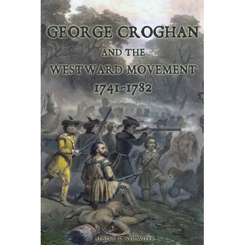 George Croghan and the Westward Movement: 1741-1782