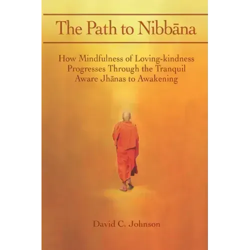 The Path to Nibbana: How Mindfulness of Loving-Kindness Progresses through the Tranquil Aware Jhanas to Awakening
