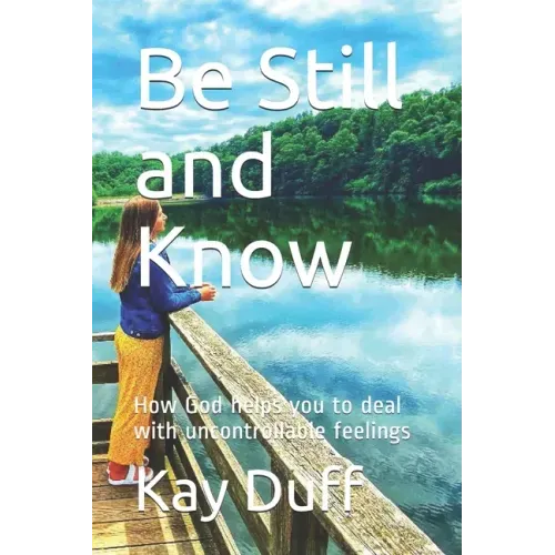 Be Still and Know: How God helps you to deal with uncontrollable feelings