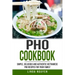 PHO Cookbook: Simple, Delicious and Authentic Vietnamese PHO Recipes for Your Family