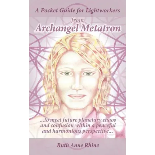 A Pocket Guide for Lightworkers from Archangel Metatron: . . . to Meet Future Planetary Chaos and Confusion Within a Peaceful and Harmonious Perspecti