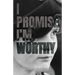 I Promise I'm Worthy