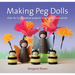 Making Peg Dolls: Over 60 Fun, Creative Projects for Children and Adults