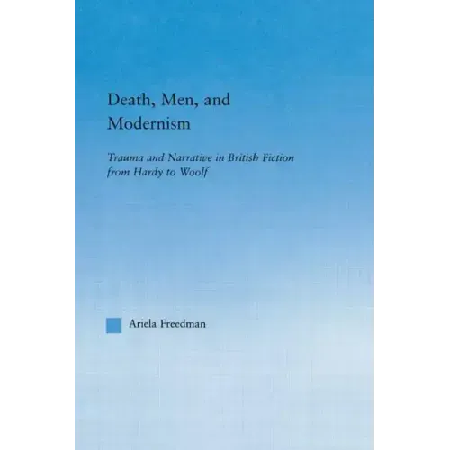 Death, Men, and Modernism: Trauma and Narrative in British Fiction from Hardy to Woolf