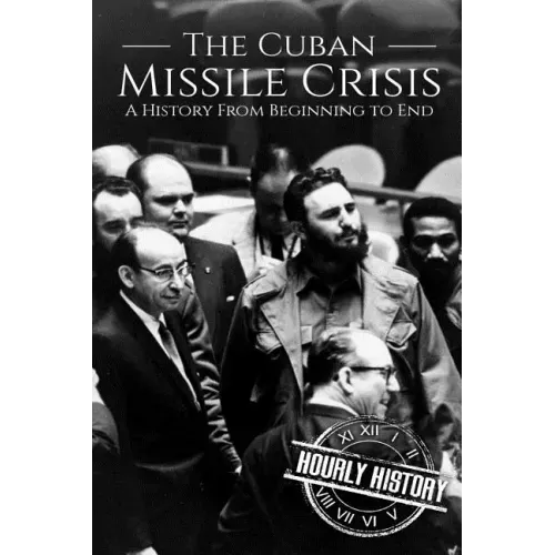 The Cuban Missile Crisis: A History From Beginning to End
