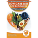 Low Carb Diet For Beginners: The Ultimate Beginner's Guide To Low-Carb Diet - What to Eat and Avoid, Meal Plan & Food List, Health Benefits and Ris