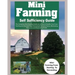 Mini Farming Self Sufficiency Guide: The Complete Mini Farming Guide on an Acre or Smaller Area From Starting and Maintaining a Homestead Intensive Fa