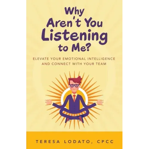 Why Aren't You Listening to Me?: Elevate Your Emotional Intelligence and Connect with Your Team