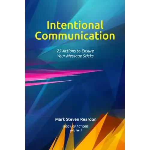 Intentional Communication: 25 Actions to Ensure Your Content Sticks