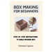 Box Making For Beginners: Step By Step Instructions To Build Wooden Box