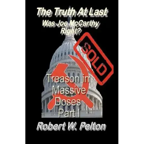 The Truth at Last -- Was Joe McCarthy Right?: Part 1 -- Treason in Massive Doses
