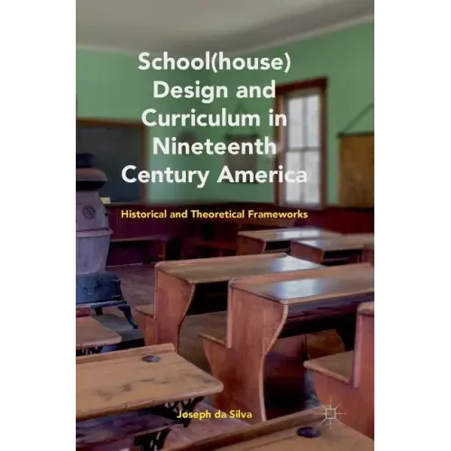 School(house) Design and Curriculum in Nineteenth Century America: Historical and Theoretical Frameworks