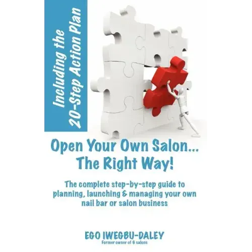 Open Your Own Salon... the Right Way!: A Step-By-Step Guide to Planning, Launching & Managing Your Own Salon or Nail Bar Business