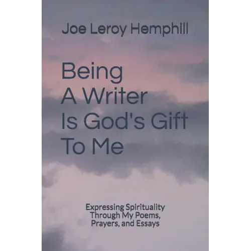 Being A Writer Is God's Gift To Me: Expressing Spirituality Through My Poems, Prayers, and Essays