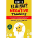 How to Eliminate Negative Thinking: Learn To Control Your Thoughts, Overthinking, Negativity Bias, Heal Toxic Thoughts & Master Positive Self Talk & S