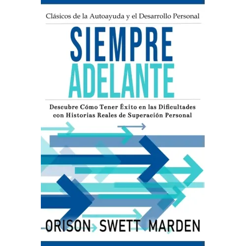 Siempre Adelante: Descubre Cómo Tener Éxito en las Dificultades con Historias Reales de Superación Personal