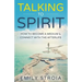 Talking to Spirit: How to Become a Medium & Connect with the Afterlife