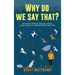 Why Do We Say That? 101 Idioms, Phrases, Sayings & Facts! A Brief History On Where They Come From!
