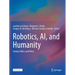 Robotics, Ai, and Humanity: Science, Ethics, and Policy