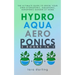 Hydroponics, Aquaponics, Aeroponics: The Ultimate Guide to Grow your own Hydroponic or Aquaponic or Aeroponic Garden at Home: Fruit, Vegetable, Herbs.
