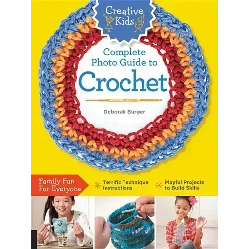 Creative Kids Complete Photo Guide to Crochet
