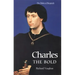 Charles the Bold: The Last Valois Duke of Burgundy