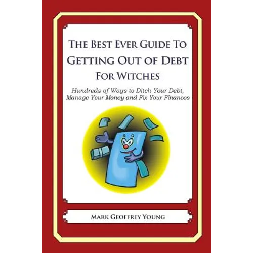 The Best Ever Guide to Getting Out of Debt for Witches: Hundreds of Ways to Ditch Your Debt, Manage Your Money and Fix Your Finances