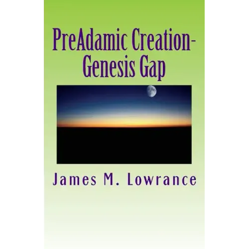 PreAdamic Creation-Genesis Gap: The Ruin-Reconstruction Biblical Doctrine