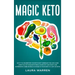 Magic Keto: Why it Is Celebrities' Favorite Diet?: Embrace The Low-Carb Lifestyle, Eat Exquisite Meals, Burn Fat Like Crazy and Ex