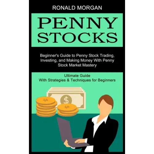 Penny Stocks: Beginner's Guide to Penny Stock Trading, Investing, and Making Money With Penny Stock Market Mastery (Ultimate Guide W