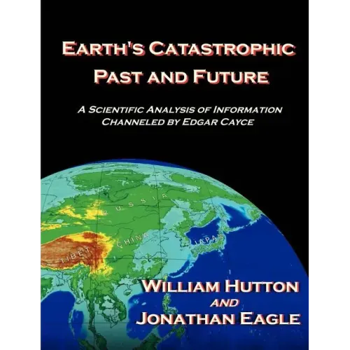 Earth's Catastrophic Past and Future: A Scientific Analysis of Information Channeled by Edgar Cayce