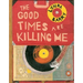 The Good Times Are Killing Me