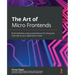 The Art of Micro Frontends: Build websites using compositional UIs that grow naturally as your application scales