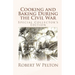 Cooking and Baking During the Civil War: A Unique Collection of Famly Recipes and Tidbits of History From the Time of the War of Northern Aggression