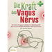 Die Kraft des Vagus Nervs: Wie Sie durch die Vagusnerv-Stimulation Ihre Selbstheilungskräfte aktivieren und Ihre alltäglichen Beschwerden endlich losw