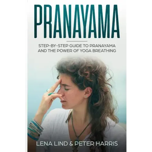 Pranayama: Step-By-Step Guide to Pranayama and the Power of Yoga Breathing
