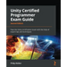 Unity Certified Programmer Exam Guide - Second Edition: Pass the Unity certification exam with the help of expert tips and techniques